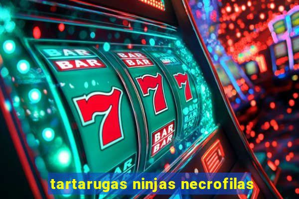 tartarugas ninjas necrofilas